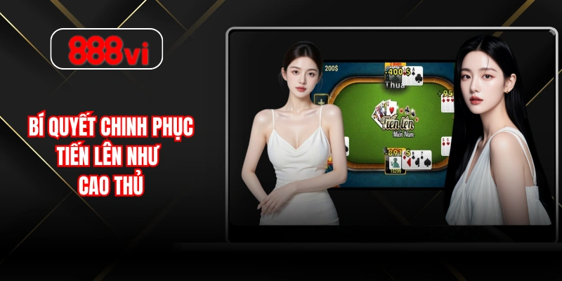 Bí quyết chinh phục tiến lên như cao thủ