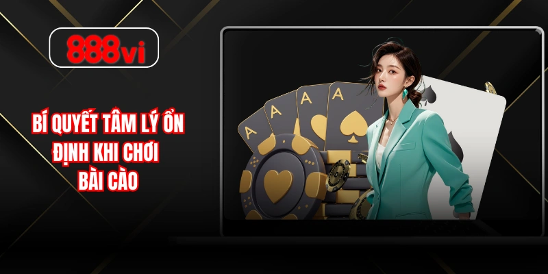 Bí quyết tâm lý ổn định khi chơi bài cào