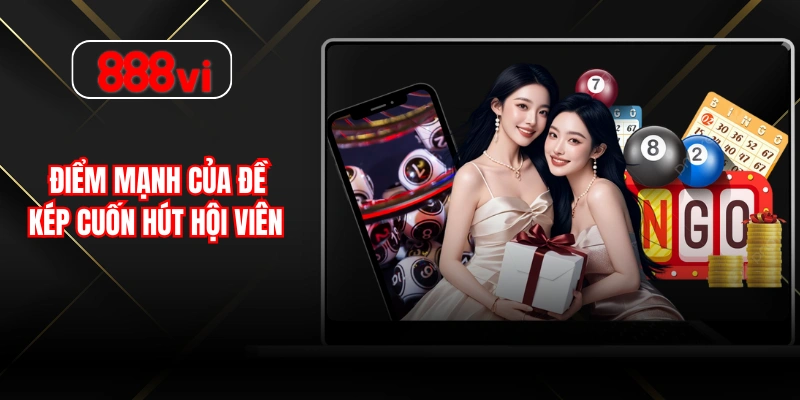 Điểm mạnh của đề kép cuốn hút hội viên 