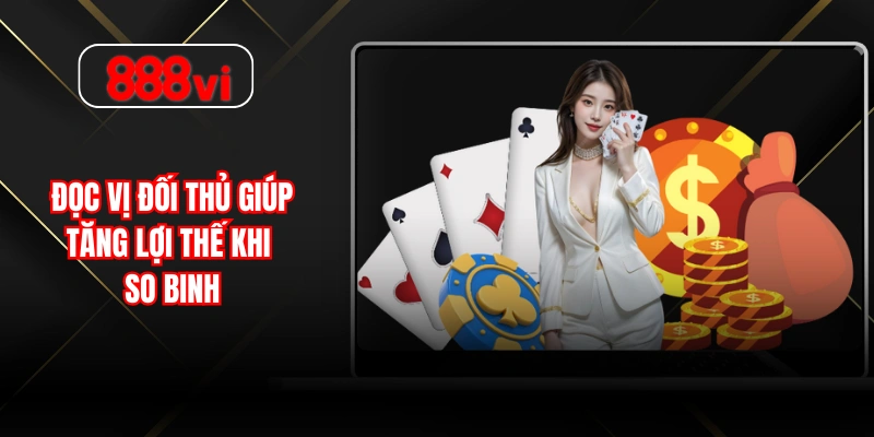 Đọc vị đối thủ giúp tăng lợi thế khi so binh