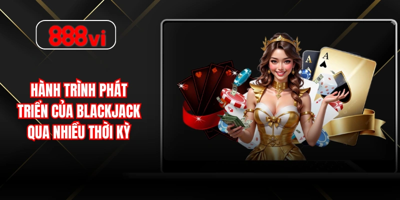 Hành trình phát triển của Blackjack qua nhiều thời kỳ