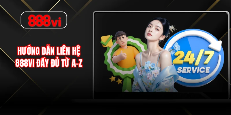 Hướng dẫn liên hệ 888vi đầy đủ từ A-Z