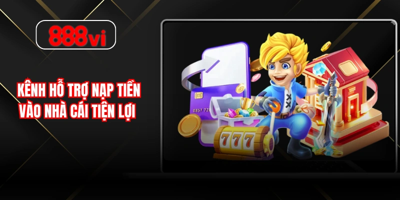 Kênh hỗ trợ nạp tiền vào nhà cái tiện lợi 