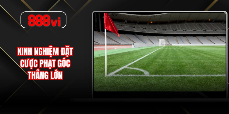Kinh nghiệm đặt cược phạt góc thắng lớ