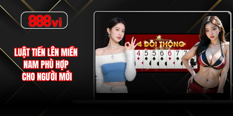 Luật tiến lên miền Nam phù hợp cho người mới