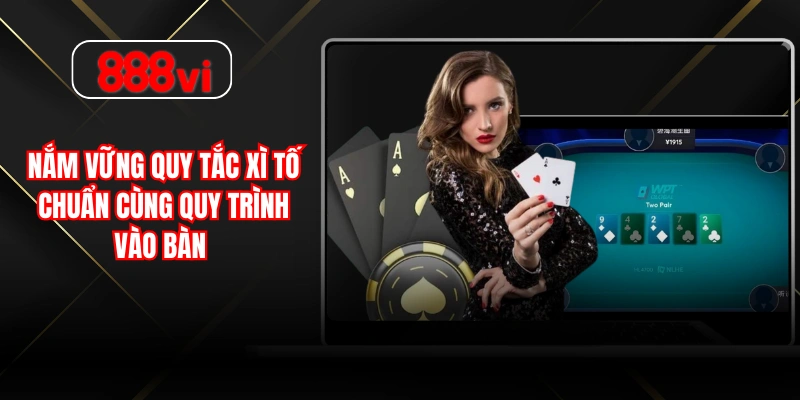 Nắm vững quy tắc xì tố chuẩn cùng quy trình vào bàn 