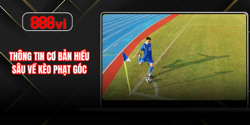 Thông tin cơ bản hiểu sâu về kèo phạt góc